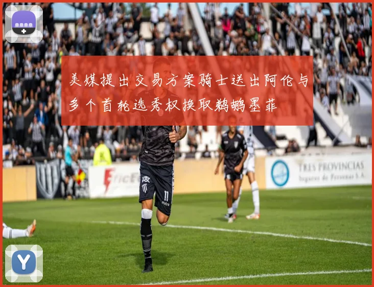美媒提出交易方案骑士送出阿伦与多个首轮选秀权换取鹈鹕墨菲