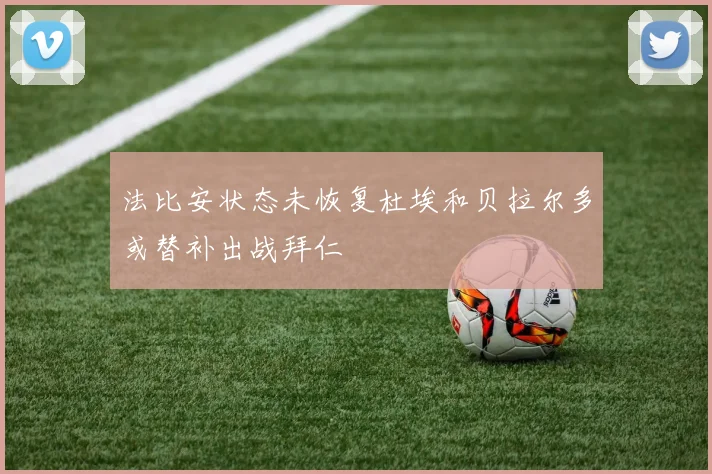 法比安状态未恢复杜埃和贝拉尔多或替补出战拜仁